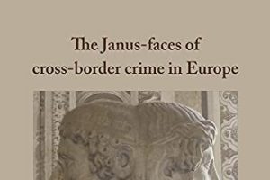 The Janus-faces of cross-border crime in Europe (The Cross-Border Crime Colloquium series), Eleven International Publishing